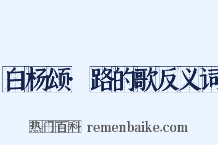 白杨颂·路的歌反义词是什么意思的图片